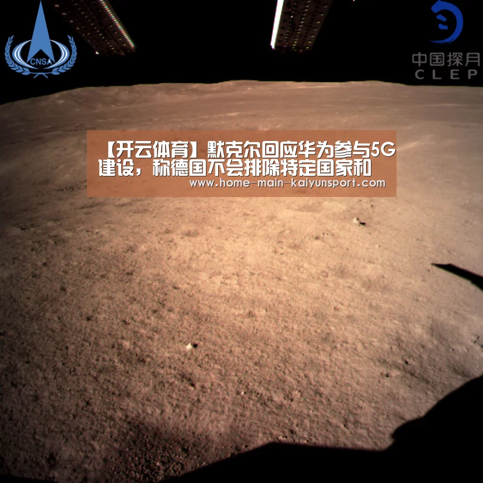 【开云体育】默克尔回应华为参与5G建设,称德国不会排除特定国家和特定企业(图3) 开云官方
